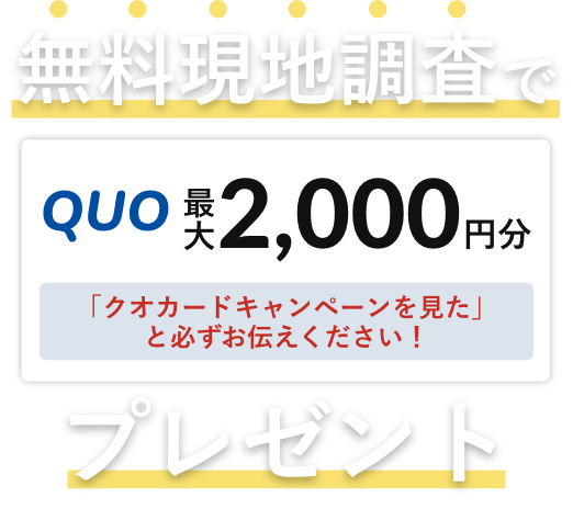 無料現地調査でQUOカード最大2,000円分プレゼント
