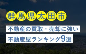【群馬県太田市】地元密着の不動産買取・売却実績方法な不動産屋ランキング9選